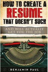 How to Create a Resume That Doesn't Suck (and Will Actually Get You the Job)