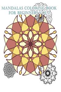 Mandalas Coloring Book for Beginners Vol.2: An Adult Coloring Book for Stress-Relief, Relaxation, Meditation and Creativity