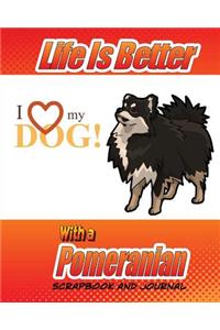 Life Is Better With A Pomeranian Scrapbook and Journal