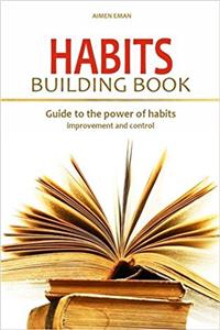 Habits Building Book: Guide to the Power of Habits Improvement and Control: Volume 3 (Self Help)