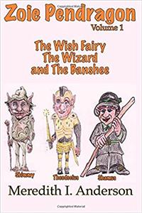 The Wish Fairy, the Wizard, and the Banshee: Volume 1 (Zoie Pendragon)