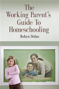 The Working Parent's Guide to Homeschooling