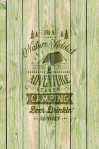 I'm A Nature Addict Adventure Seeker Camping Beer Drinkin' Kinda Guy