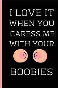 I Love It When You Caress Me With Your Boobies