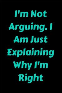 I'm Not Arguing. I Am Just Explaining Why I'm Right
