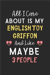 All I care about is my English Toy Griffon and like maybe 3 people