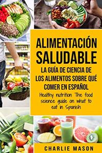 Alimentación saludable La guía de ciencia de los alimentos sobre qué comer en español/ Healthy nutrition The food science guide on what to eat in Spanish