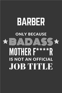Barber Only Because Badass Mother F****R Is Not An Official Job Title Notebook