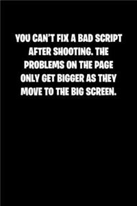 You can�t fix a bad script after shooting. The problems on the page only get bigger as they move to the big screen.