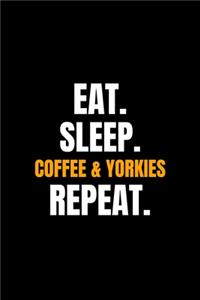 Eat. Sleep. Coffee & Yorkies Repeat.