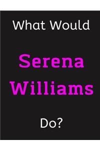 What Would Serena Williams Do?