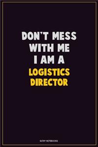 Don't Mess With Me, I Am A Logistics Director