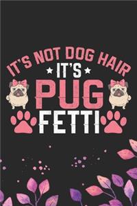 It's Not Dog Hair It's Pug Fetti