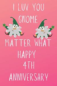 I Luv You Gnome Matter What Happy 4th Anniversary