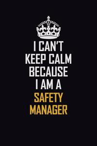 I Can't Keep Calm Because I Am A Safety Manager