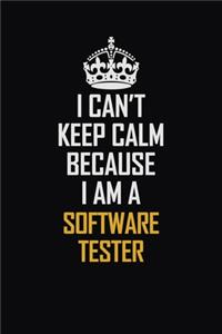 I Can't Keep Calm Because I Am A Software Tester