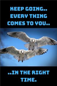 Keep Going Every Thing Comes To You In The Right Time