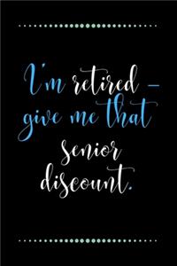 I'm retired - give me that senior discount.-Blank Lined Notebook-Funny Quote Journal-6