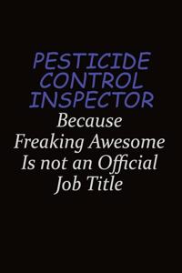 Pesticide Control Inspector Because Freaking Awesome Is Not An Official Job Title