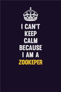 I Can't Keep Calm Because I Am A Zookeper