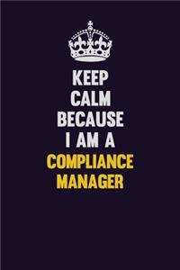 Keep Calm Because I Am A Compliance Manager