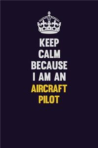 Keep Calm Because I Am An Aircraft Pilot