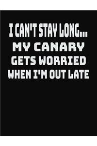 I Can't Stay Long... My Canary Gets Worried When I'm Out Late