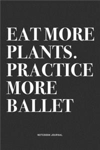 Eat More Plants. Practice More Ballet