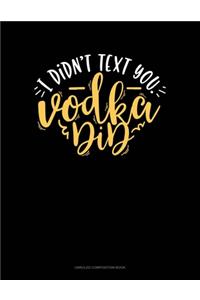 I Didn't Text You Vodka Did