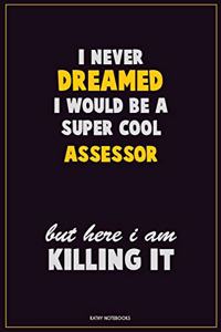 I Never Dreamed I would Be A Super Cool Assessor But Here I Am Killing It