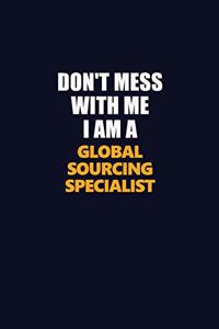 Don't Mess With Me I Am A Global Sourcing Specialist
