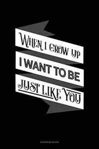 When I Grow Up I Want To Be Just Like You