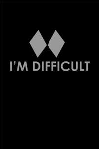 I'm difficult