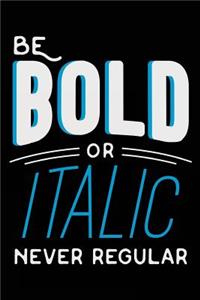 Be Bold or Italic Never Regular