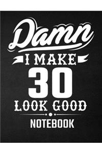 Damn I Make 30 Look Good Notebook