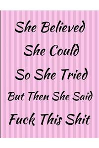 She Believed She Could So She Tried But Then She Said Fuck This Shit Notebook Journal