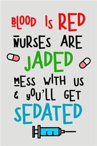 Blood Is Red Nurses Are Jaded Mess with Us & You'll Get Sedated