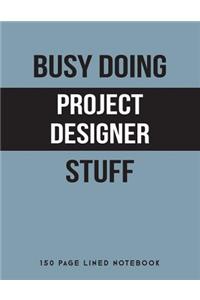 Busy Doing Project Designer Stuff