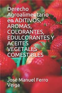 Derecho Agroalimentario En Aditivos, Aromas, Colorantes, Edulcorantes Y Aceites Vegetales Comestibles