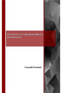 Sociology at the Frontiers of Psychology