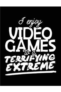 I Enjoy Video Games To A Terrifying Extreme