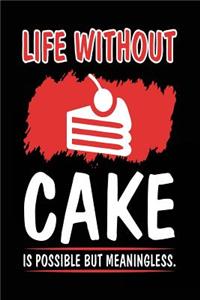 Life Without Cake Is Possible But Meaningless.