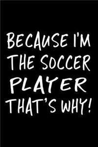Because I'm The Soccer Player That's Why!