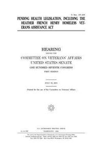 Pending Health Legislation, Including the Heather French Henry Homeless Veterans Assistance ACT