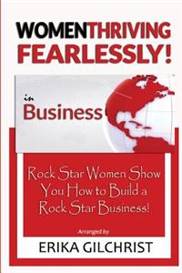 Women Thriving Fearlessly in Business: Rock Star Women Show You How to Build a Rock Star Business!
