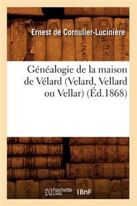 Généalogie de la Maison de Vélard (Velard, Vellard Ou Vellar) (Éd.1868)