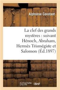 La Clef Des Grands Mystères: Suivant Hénoch, Abraham, Hermès Trismégiste Et Salomon (Éd.1897)