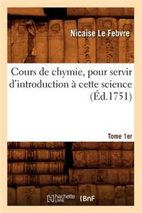 Cours de Chymie, Pour Servir d'Introduction À Cette Science. Tome 1er (Éd.1751)