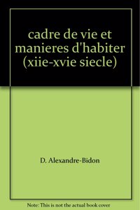 Cadre de Vie Et Manieres d'Habiter (Xiie-Xvie Siecle)