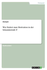 Wie fördert man Motivation in der Sekundarstufe I?